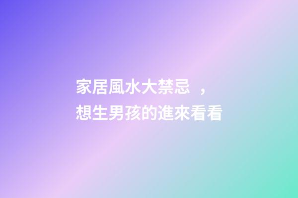 家居風水大禁忌，想生男孩的進來看看